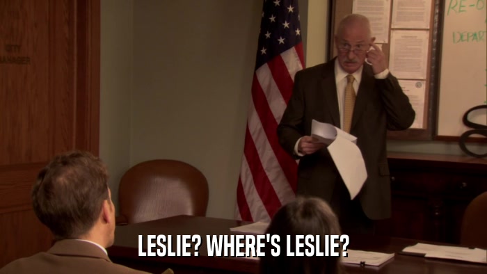 LESLIE? WHERE'S LESLIE?  