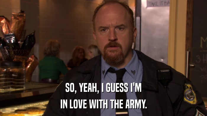 SO, YEAH, I GUESS I'M IN LOVE WITH THE ARMY. 