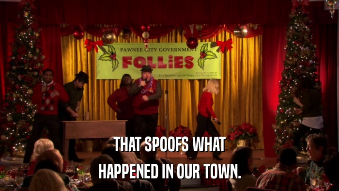 THAT SPOOFS WHAT HAPPENED IN OUR TOWN. 
