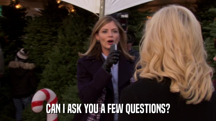 CAN I ASK YOU A FEW QUESTIONS?  