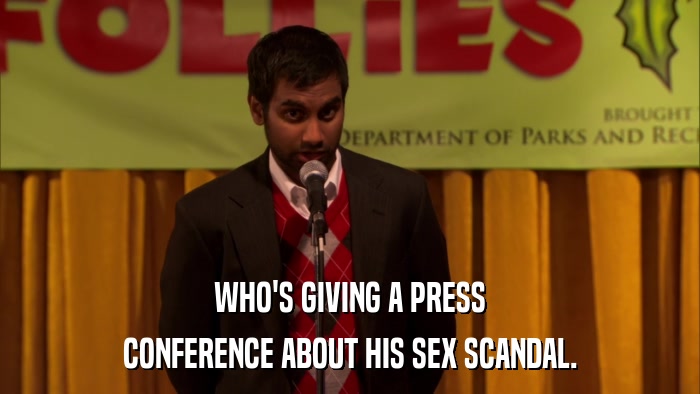 WHO'S GIVING A PRESS CONFERENCE ABOUT HIS SEX SCANDAL. 