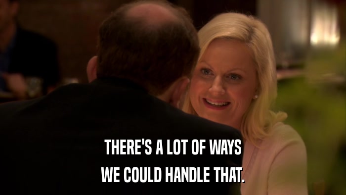 THERE'S A LOT OF WAYS WE COULD HANDLE THAT. 