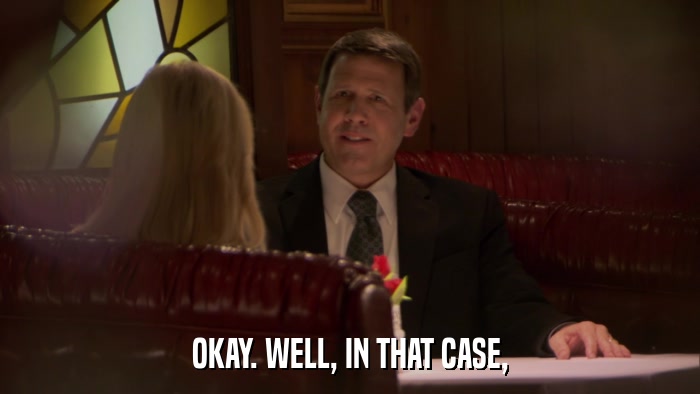OKAY. WELL, IN THAT CASE,  