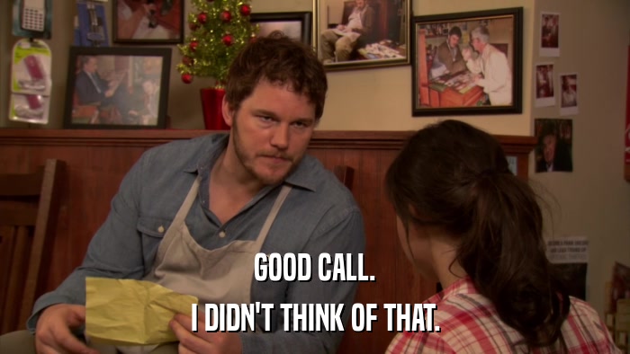 GOOD CALL. I DIDN'T THINK OF THAT. 