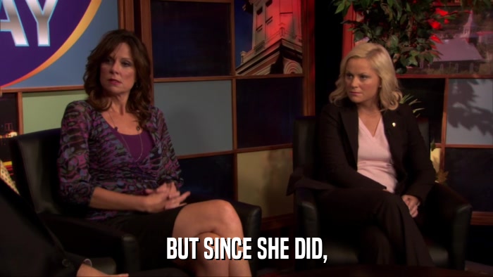 BUT SINCE SHE DID,  
