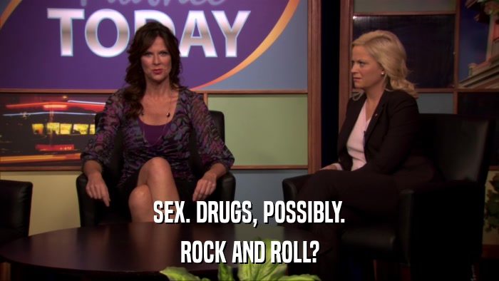 SEX. DRUGS, POSSIBLY. ROCK AND ROLL? 