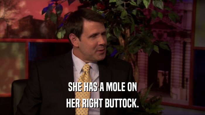 SHE HAS A MOLE ON HER RIGHT BUTTOCK. 