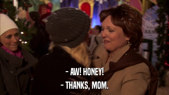 - AW! HONEY! - THANKS, MOM. 