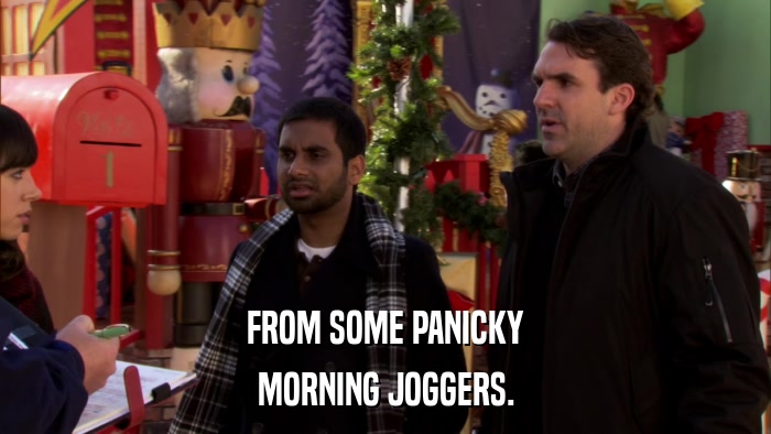 FROM SOME PANICKY MORNING JOGGERS. 