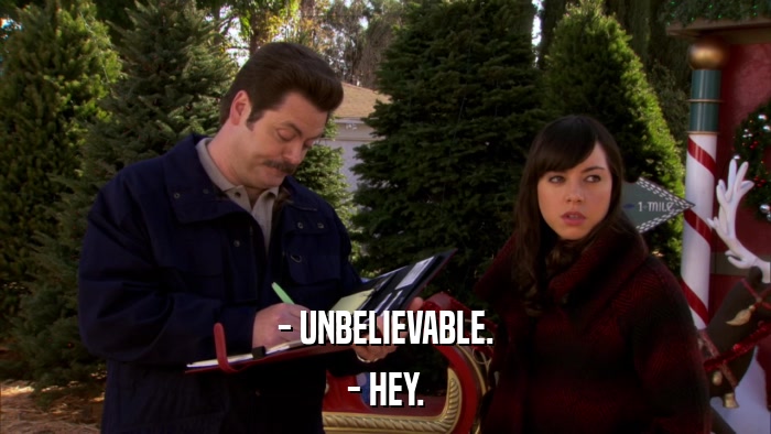 - UNBELIEVABLE. - HEY. 