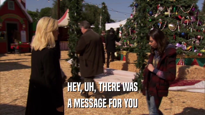 HEY, UH, THERE WAS A MESSAGE FOR YOU 