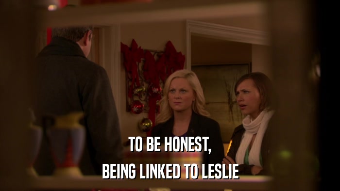 TO BE HONEST, BEING LINKED TO LESLIE 