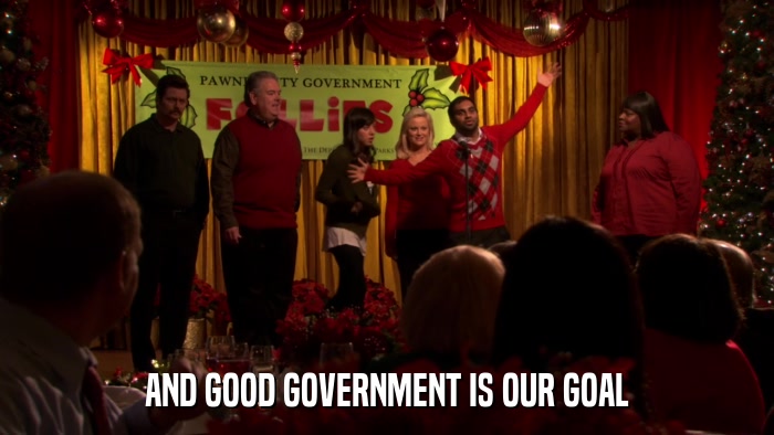 AND GOOD GOVERNMENT IS OUR GOAL  