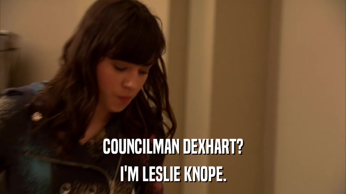 COUNCILMAN DEXHART? I'M LESLIE KNOPE. 