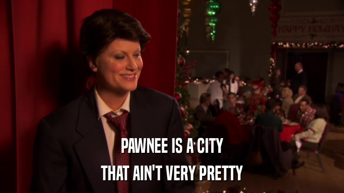 PAWNEE IS A CITY THAT AIN'T VERY PRETTY 