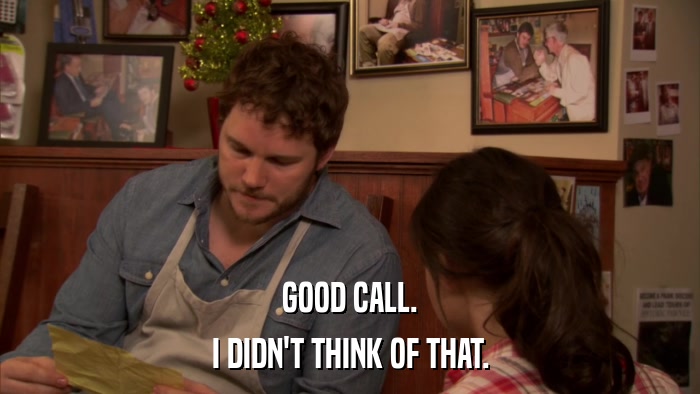 GOOD CALL. I DIDN'T THINK OF THAT. 
