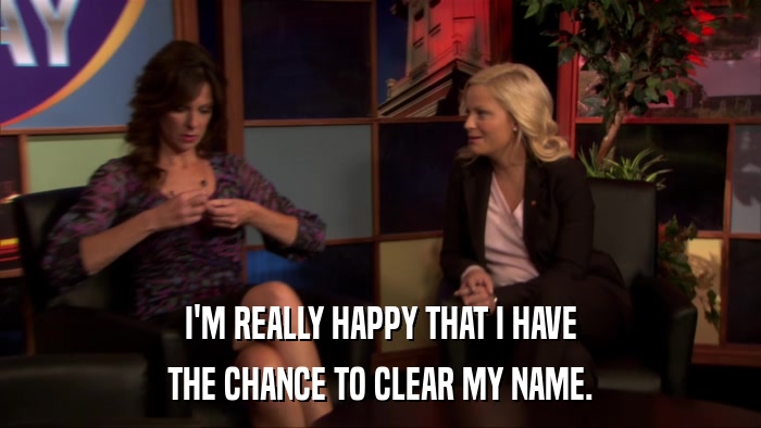 I'M REALLY HAPPY THAT I HAVE THE CHANCE TO CLEAR MY NAME. 