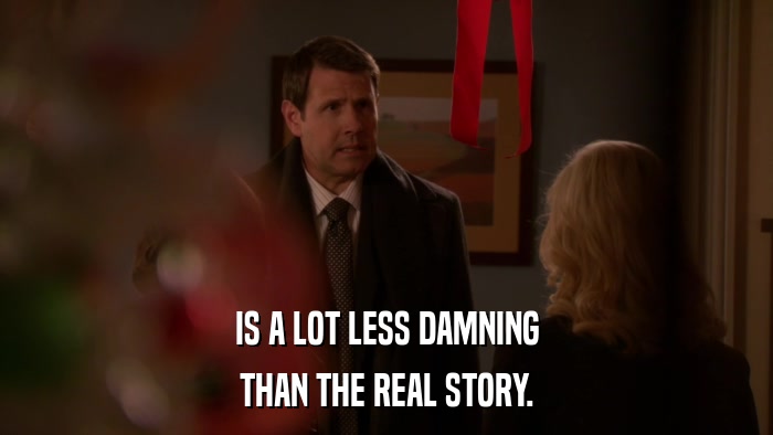 IS A LOT LESS DAMNING THAN THE REAL STORY. 