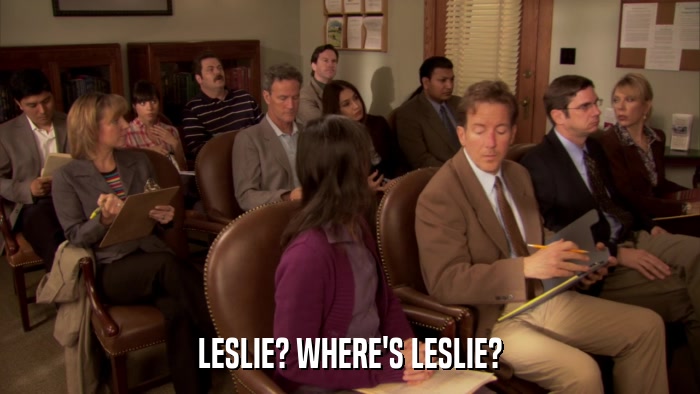 LESLIE? WHERE'S LESLIE?  