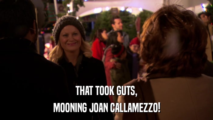 THAT TOOK GUTS, MOONING JOAN CALLAMEZZO! 