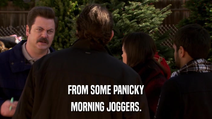 FROM SOME PANICKY MORNING JOGGERS. 