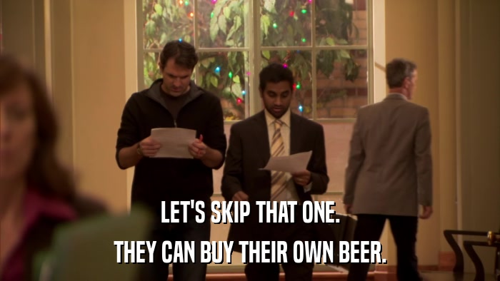 LET'S SKIP THAT ONE. THEY CAN BUY THEIR OWN BEER. 