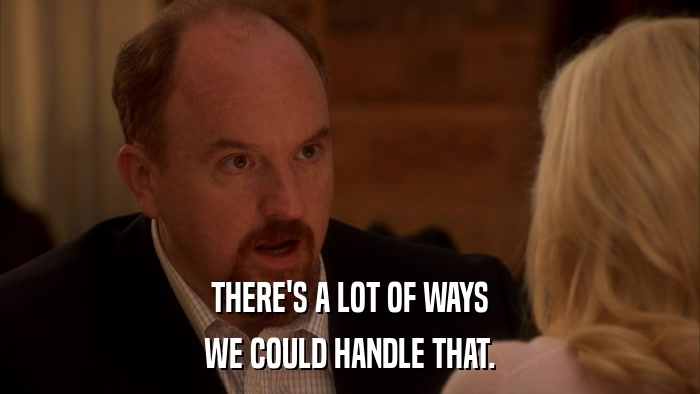 THERE'S A LOT OF WAYS WE COULD HANDLE THAT. 