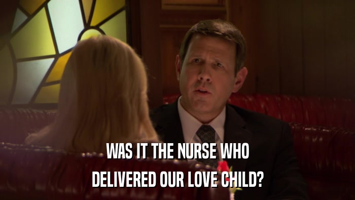WAS IT THE NURSE WHO DELIVERED OUR LOVE CHILD? 