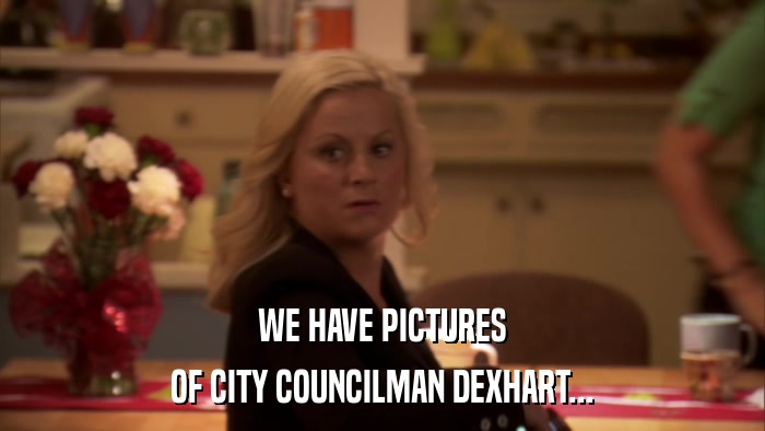 WE HAVE PICTURES OF CITY COUNCILMAN DEXHART... 
