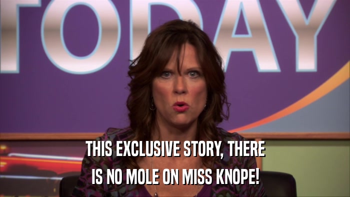 THIS EXCLUSIVE STORY, THERE IS NO MOLE ON MISS KNOPE! 