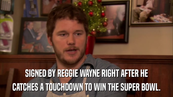 SIGNED BY REGGIE WAYNE RIGHT AFTER HE CATCHES A TOUCHDOWN TO WIN THE SUPER BOWL. 