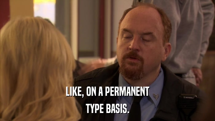 LIKE, ON A PERMANENT TYPE BASIS. 