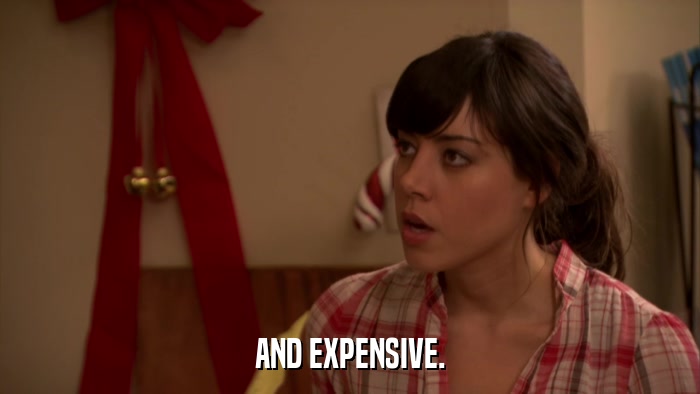 AND EXPENSIVE.  