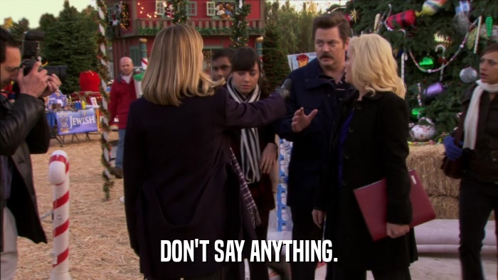 DON'T SAY ANYTHING.  