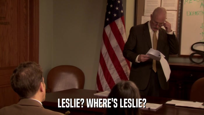 LESLIE? WHERE'S LESLIE?  