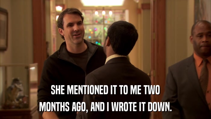 SHE MENTIONED IT TO ME TWO MONTHS AGO, AND I WROTE IT DOWN. 