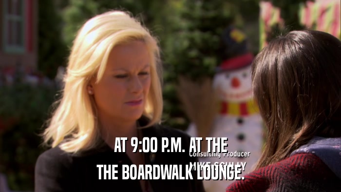 AT 9:00 P.M. AT THE THE BOARDWALK LOUNGE. 