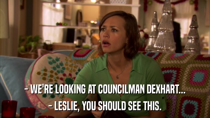 - WE'RE LOOKING AT COUNCILMAN DEXHART... - LESLIE, YOU SHOULD SEE THIS. 