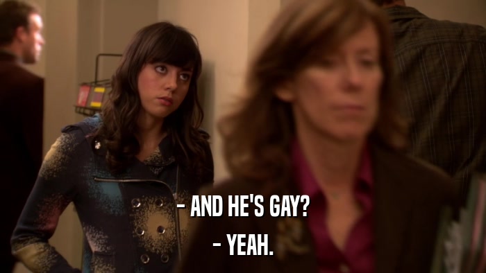 - AND HE'S GAY? - YEAH. 