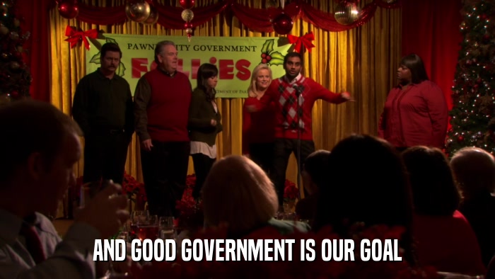 AND GOOD GOVERNMENT IS OUR GOAL  