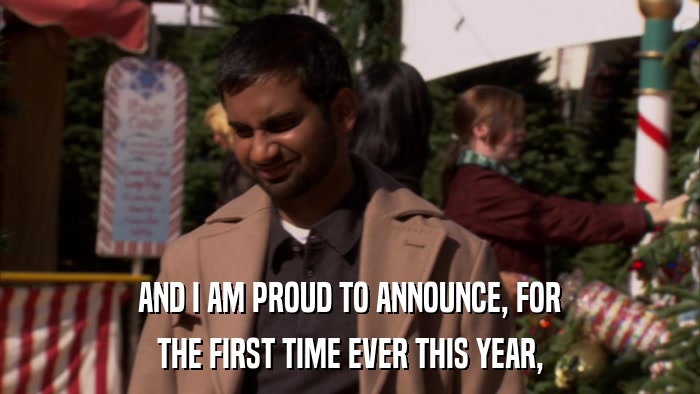 AND I AM PROUD TO ANNOUNCE, FOR THE FIRST TIME EVER THIS YEAR, 