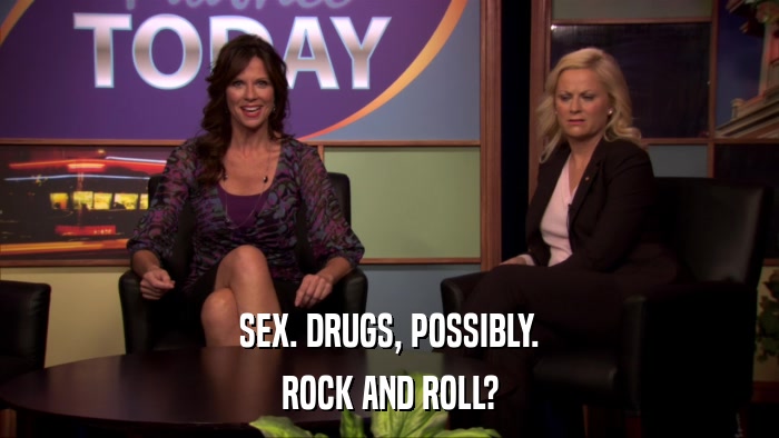 SEX. DRUGS, POSSIBLY. ROCK AND ROLL? 