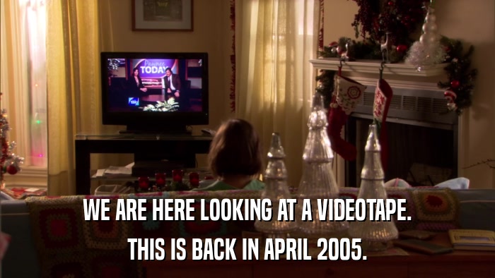 WE ARE HERE LOOKING AT A VIDEOTAPE. THIS IS BACK IN APRIL 2005. 