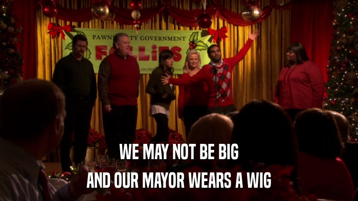 WE MAY NOT BE BIG AND OUR MAYOR WEARS A WIG 