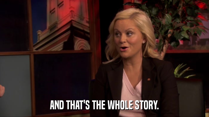 AND THAT'S THE WHOLE STORY.  