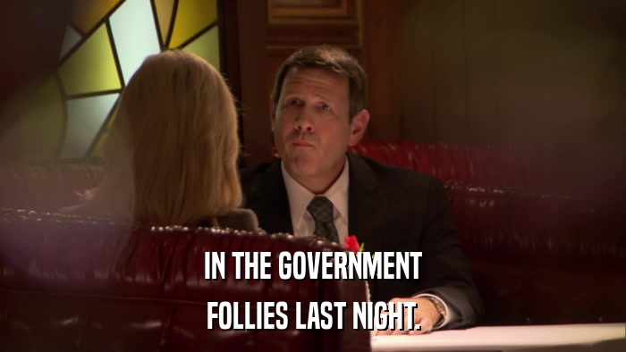 IN THE GOVERNMENT FOLLIES LAST NIGHT. 