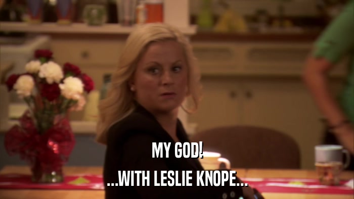 MY GOD! ...WITH LESLIE KNOPE... 
