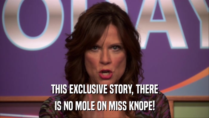 THIS EXCLUSIVE STORY, THERE IS NO MOLE ON MISS KNOPE! 