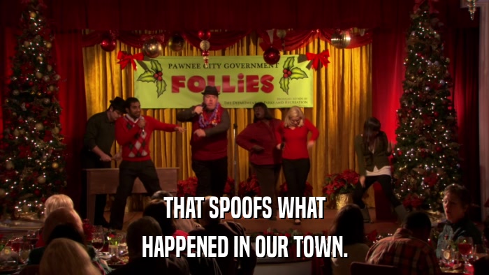 THAT SPOOFS WHAT HAPPENED IN OUR TOWN. 