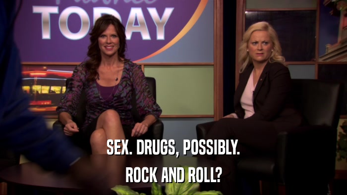 SEX. DRUGS, POSSIBLY. ROCK AND ROLL? 